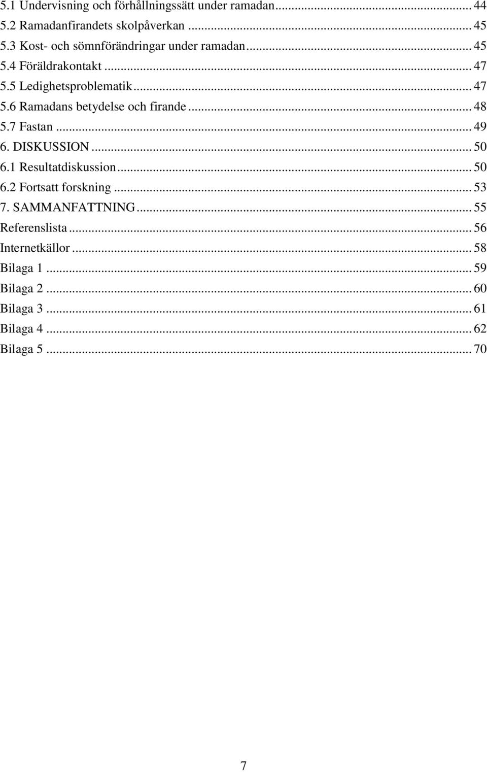 .. 48 5.7 Fastan... 49 6. DISKUSSION... 50 6.1 Resultatdiskussion... 50 6.2 Fortsatt forskning... 53 7. SAMMANFATTNING.