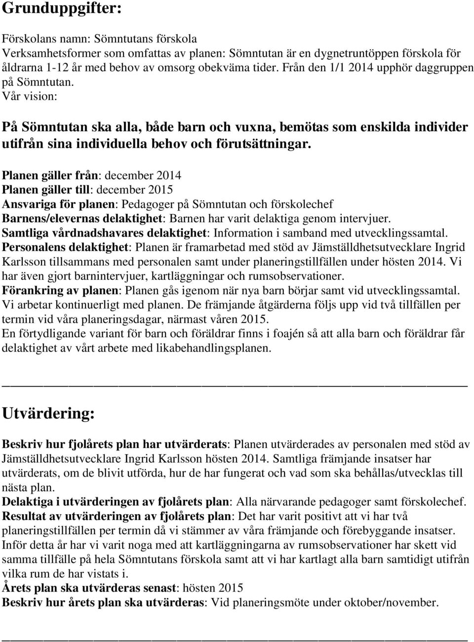 Planen gäller från: december 2014 Planen gäller till: december 2015 Ansvariga för planen: Pedagoger på Sömntutan och förskolechef Barnens/elevernas delaktighet: Barnen har varit delaktiga genom