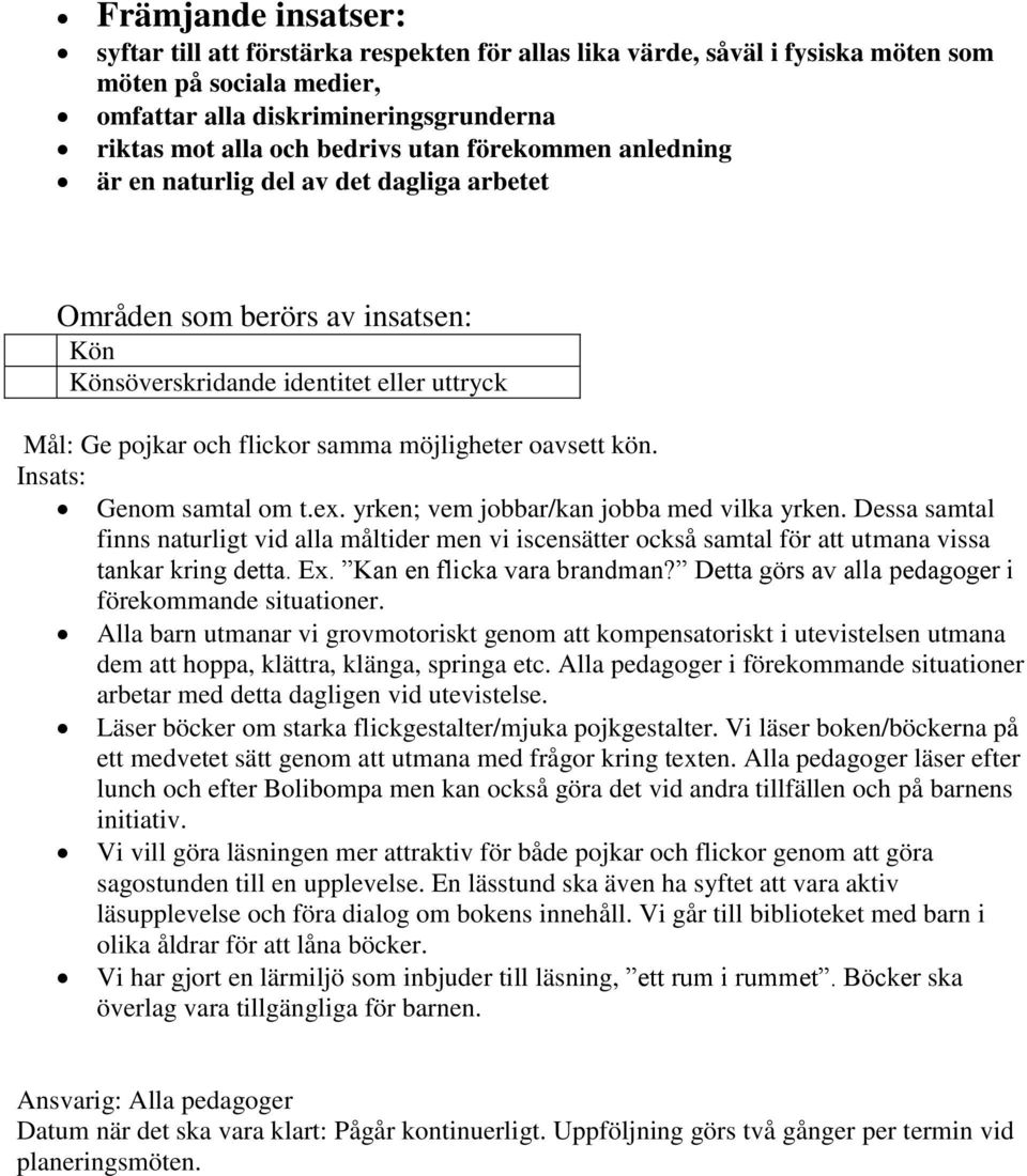 kön. Insats: Genom samtal om t.ex. yrken; vem jobbar/kan jobba med vilka yrken. Dessa samtal finns naturligt vid alla måltider men vi iscensätter också samtal för att utmana vissa tankar kring detta.