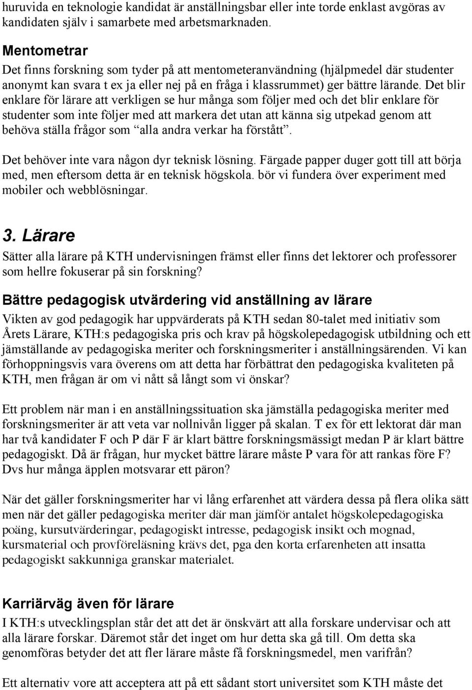 Det blir enklare för lärare att verkligen se hur många som följer med och det blir enklare för studenter som inte följer med att markera det utan att känna sig utpekad genom att behöva ställa frågor