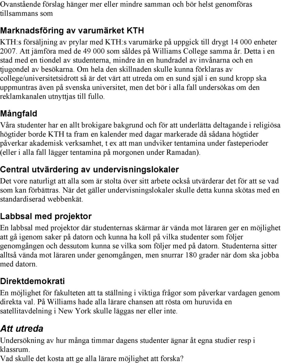 Om hela den skillnaden skulle kunna förklaras av college/universitetsidrott så är det värt att utreda om en sund själ i en sund kropp ska uppmuntras även på svenska universitet, men det bör i alla