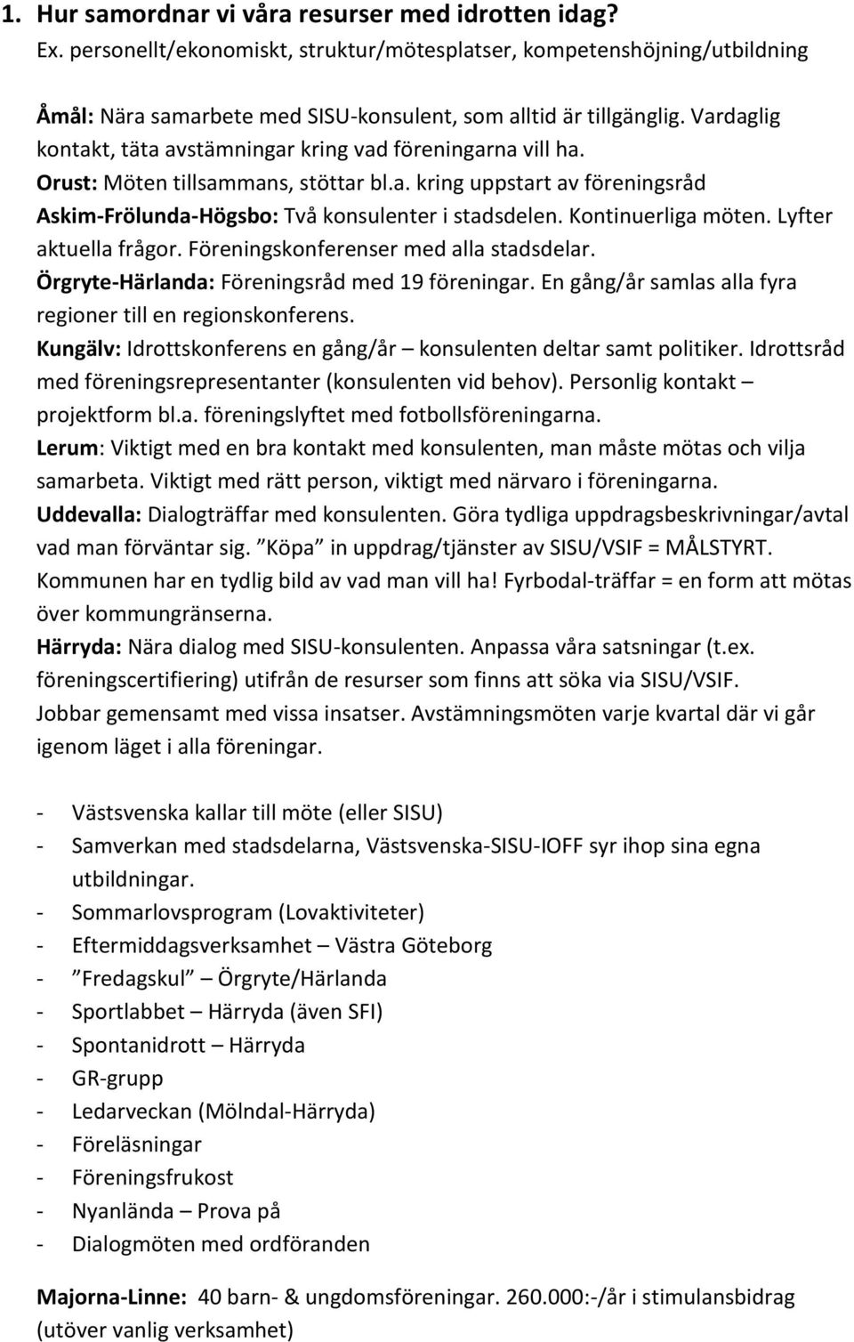 Kontinuerliga möten. Lyfter aktuella frågor. Föreningskonferenser med alla stadsdelar. Örgryte-Härlanda: Föreningsråd med 19 föreningar. En gång/år samlas alla fyra regioner till en regionskonferens.