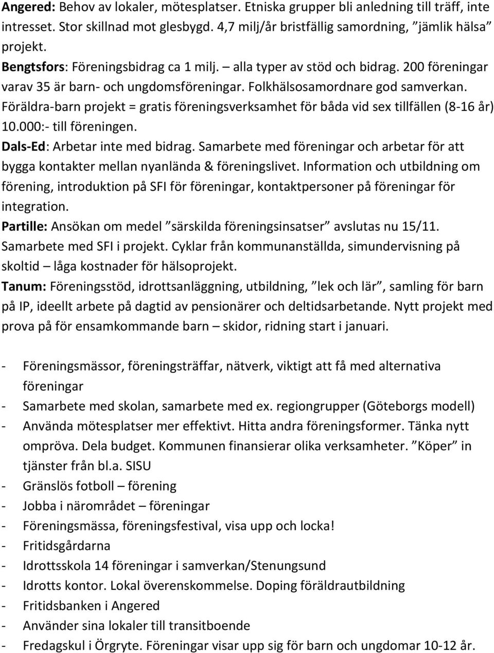 Föräldra-barn projekt = gratis föreningsverksamhet för båda vid sex tillfällen (8-16 år) 10.000:- till föreningen. Dals-Ed: Arbetar inte med bidrag.