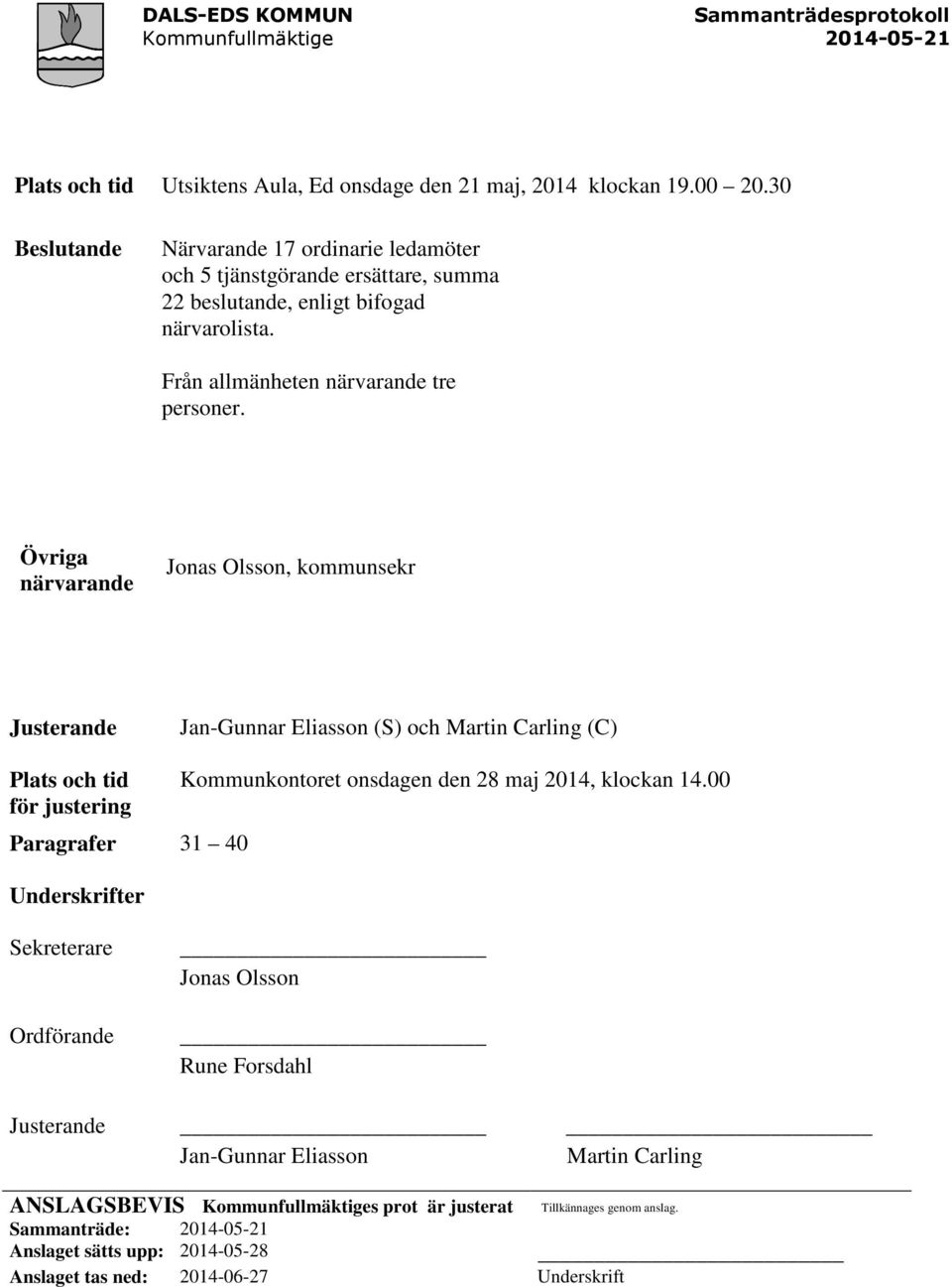 Övriga närvarande Jonas Olsson, kommunsekr Justerande Jan-Gunnar Eliasson (S) och Martin Carling (C) Plats och tid Kommunkontoret onsdagen den 28 maj 2014, klockan 14.