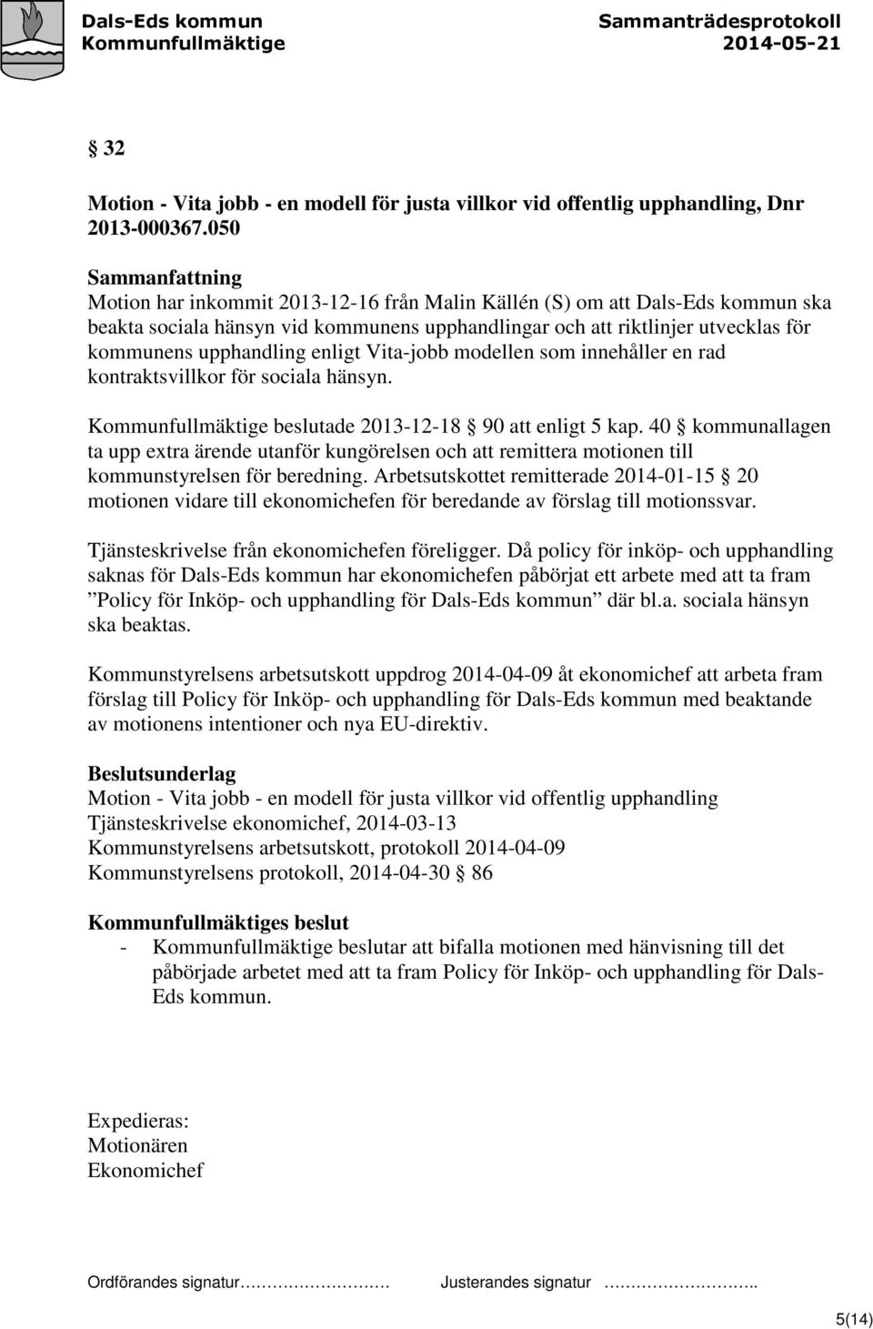upphandling enligt Vita-jobb modellen som innehåller en rad kontraktsvillkor för sociala hänsyn. Kommunfullmäktige beslutade 2013-12-18 90 att enligt 5 kap.