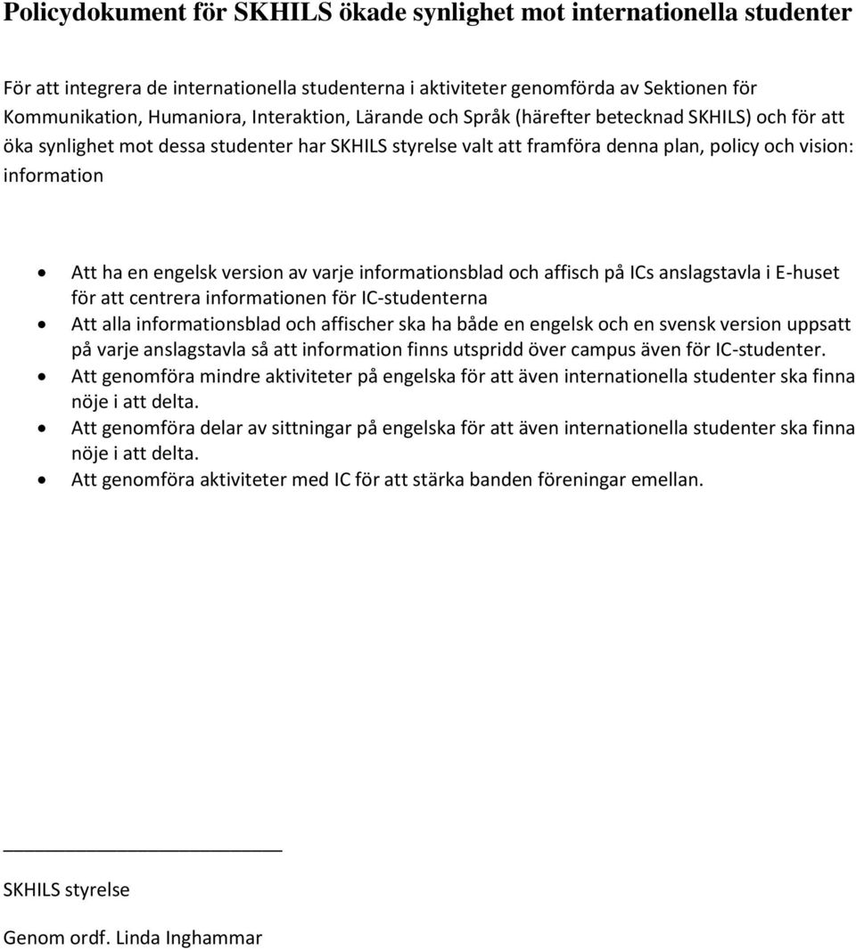 engelsk version av varje informationsblad och affisch på ICs anslagstavla i E-huset för att centrera informationen för IC-studenterna Att alla informationsblad och affischer ska ha både en engelsk