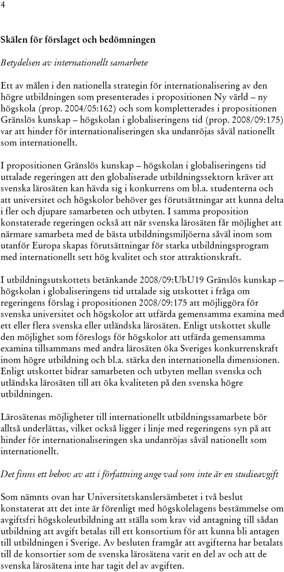 2008/09:175) var att hinder för internationaliseringen ska undanröjas såväl nationellt som internationellt.