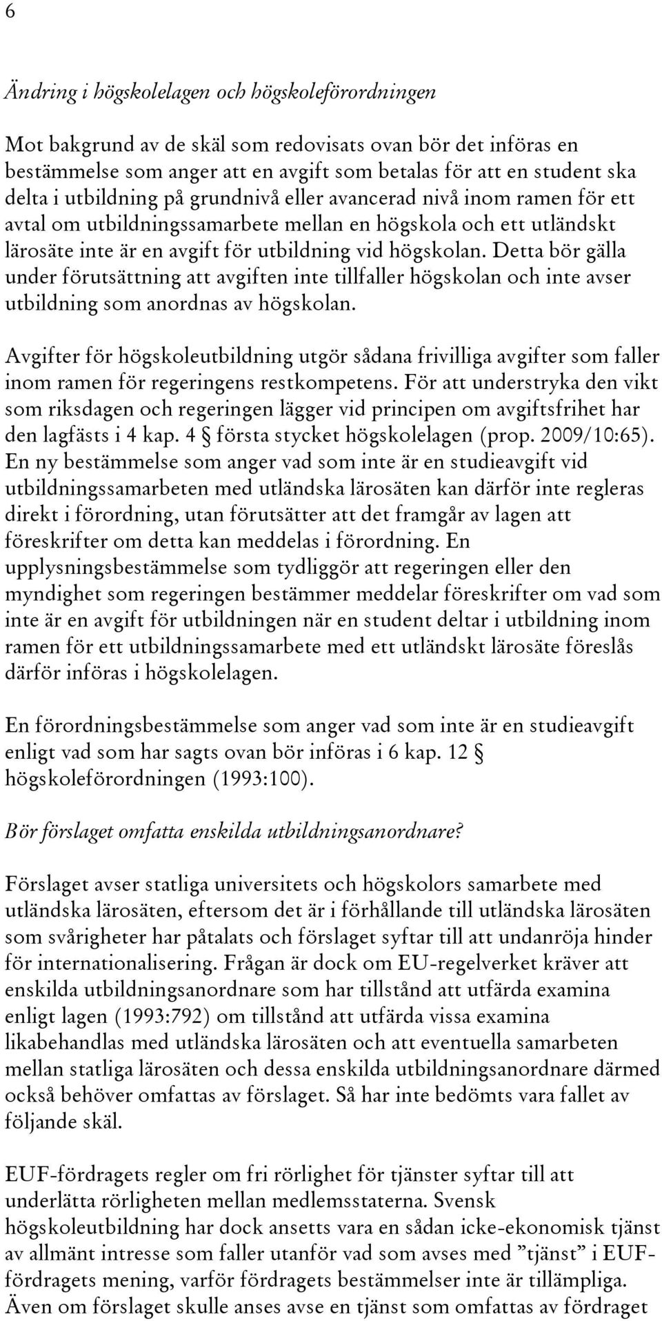 Detta bör gälla under förutsättning att avgiften inte tillfaller högskolan och inte avser utbildning som anordnas av högskolan.