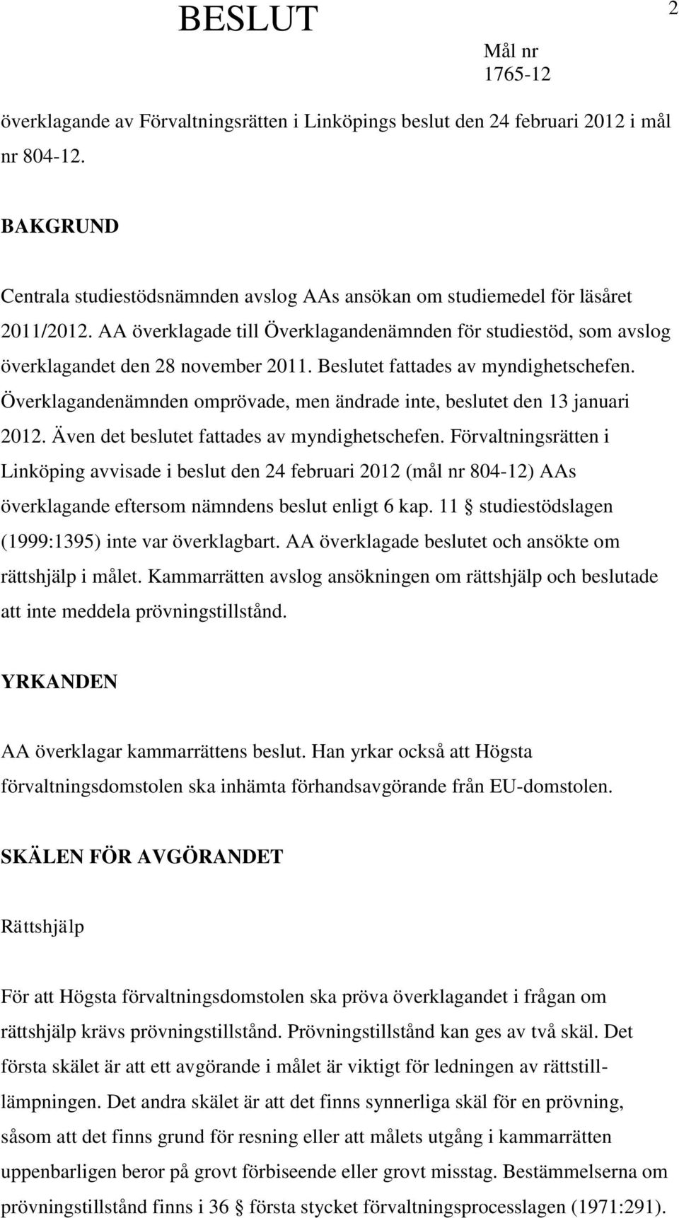 Överklagandenämnden omprövade, men ändrade inte, beslutet den 13 januari 2012. Även det beslutet fattades av myndighetschefen.