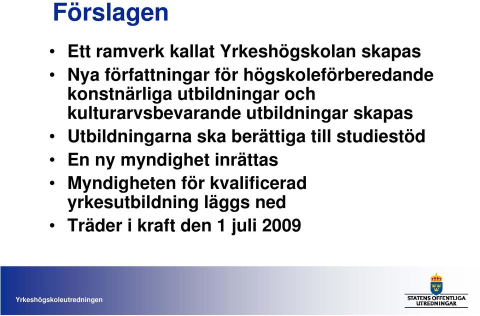 utbildningar skapas Utbildningarna ska berättiga till studiestöd En ny