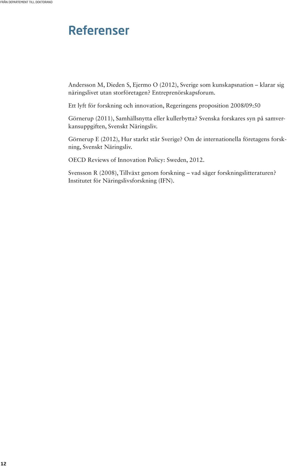 Svenska forskares syn på samverkansuppgiften, Svenskt Näringsliv. Görnerup E (2012), Hur starkt står Sverige?