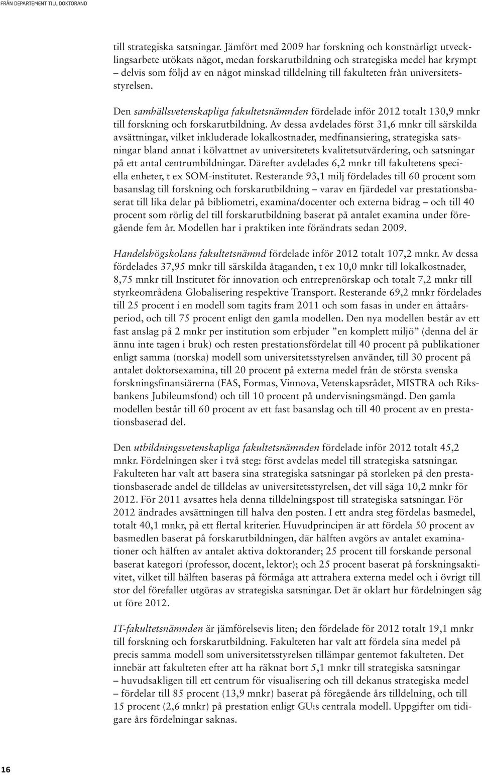 fakulteten från universitetsstyrelsen. Den samhällsvetenskapliga fakultetsnämnden fördelade inför 2012 totalt 130,9 mnkr till forskning och forskarutbildning.