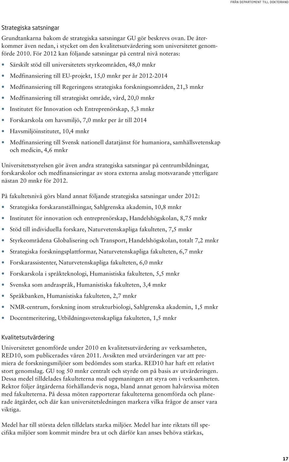 Regeringens strategiska forskningsområden, 21,3 mnkr Medfinansiering till strategiskt område, vård, 20,0 mnkr Institutet för Innovation och Entreprenörskap, 5,3 mnkr Forskarskola om havsmiljö, 7,0