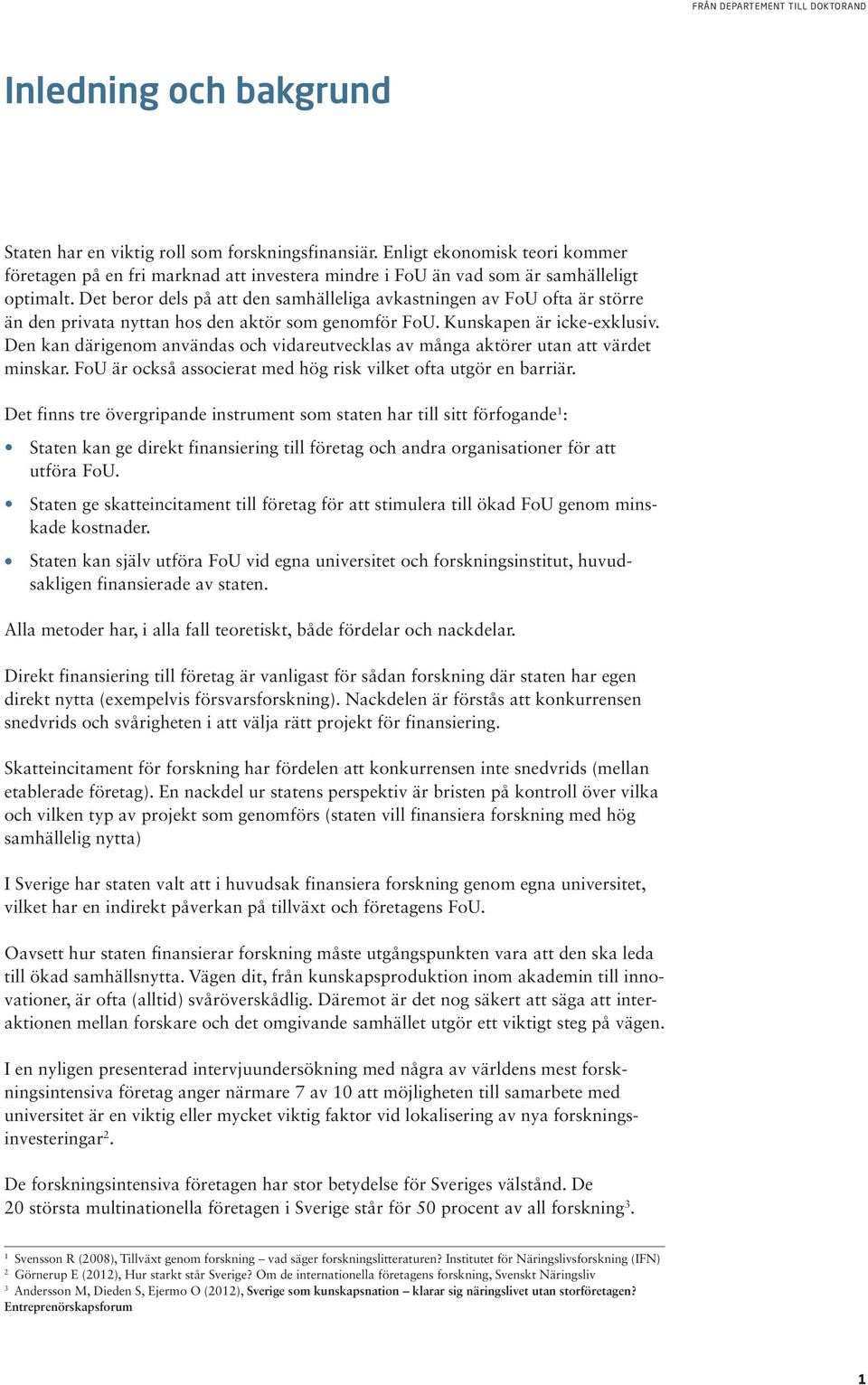 Den kan därigenom användas och vidareutvecklas av många aktörer utan att värdet minskar. FoU är också associerat med hög risk vilket ofta utgör en barriär.