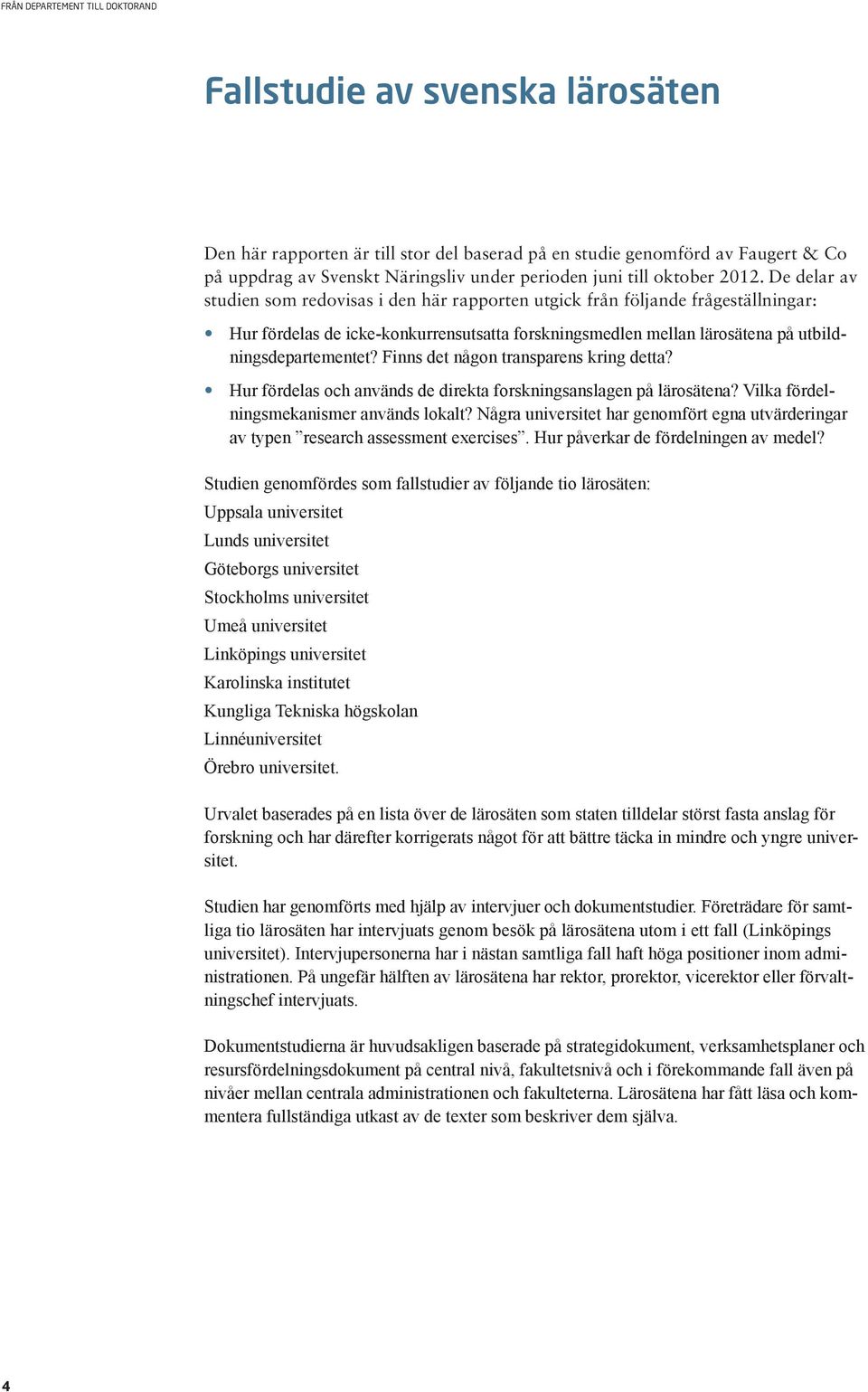 Finns det någon transparens kring detta? Hur fördelas och används de direkta forskningsanslagen på lärosätena? Vilka fördelningsmekanismer används lokalt?