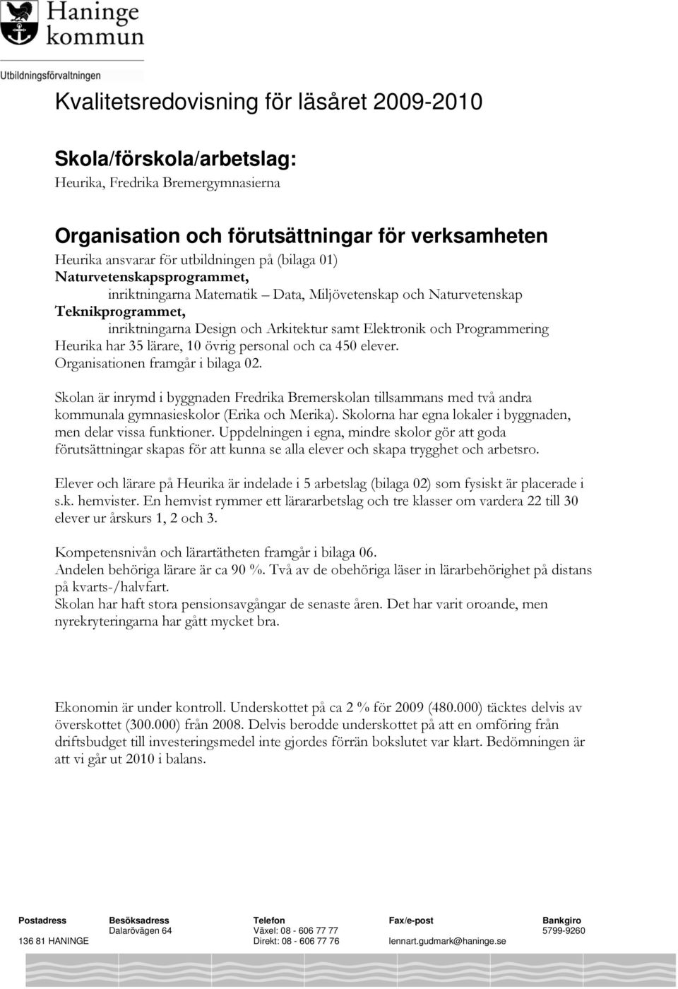 lärare, 10 övrig personal och ca 450 elever. Organisationen framgår i bilaga 02.