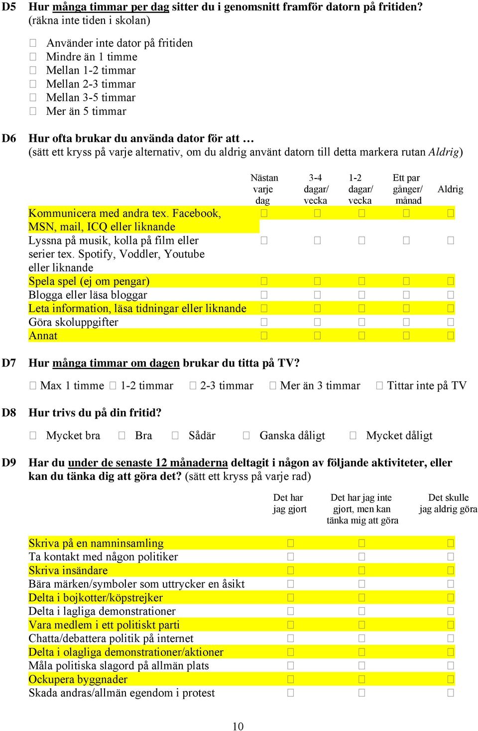 ett kryss på varje alternativ, om du aldrig använt datorn till detta markera rutan Aldrig) Nästan 3-4 1-2 Ett par varje dagar/ dagar/ gånger/ Aldrig dag vecka vecka månad Kommunicera med andra tex.