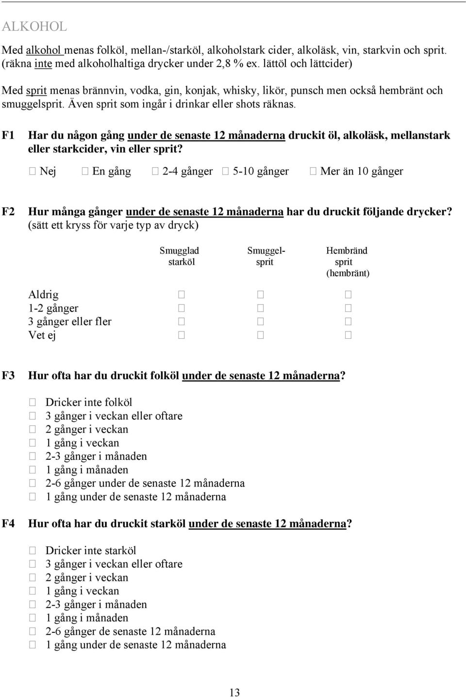 F1 Har du någon gång under de senaste 12 månaderna druckit öl, alkoläsk, mellanstark eller starkcider, vin eller sprit?