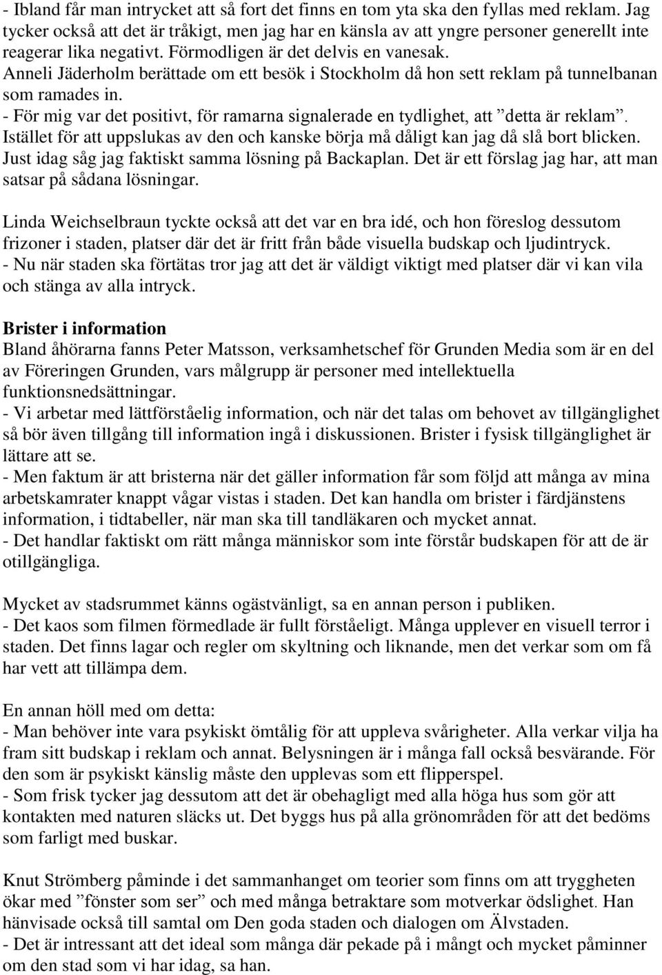 Anneli Jäderholm berättade om ett besök i Stockholm då hon sett reklam på tunnelbanan som ramades in. - För mig var det positivt, för ramarna signalerade en tydlighet, att detta är reklam.