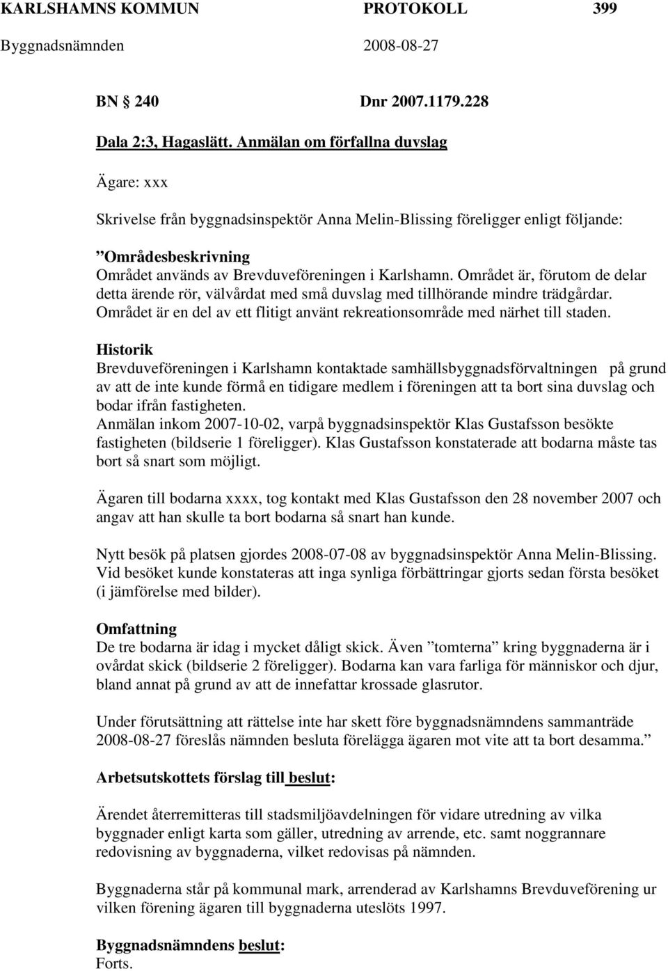 Området är, förutom de delar detta ärende rör, välvårdat med små duvslag med tillhörande mindre trädgårdar. Området är en del av ett flitigt använt rekreationsområde med närhet till staden.