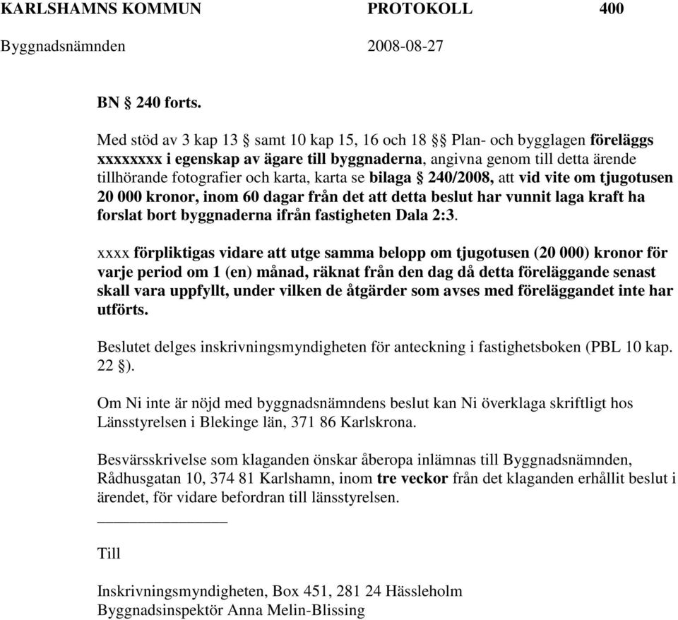 bilaga 240/2008, att vid vite om tjugotusen 20 000 kronor, inom 60 dagar från det att detta beslut har vunnit laga kraft ha forslat bort byggnaderna ifrån fastigheten Dala 2:3.