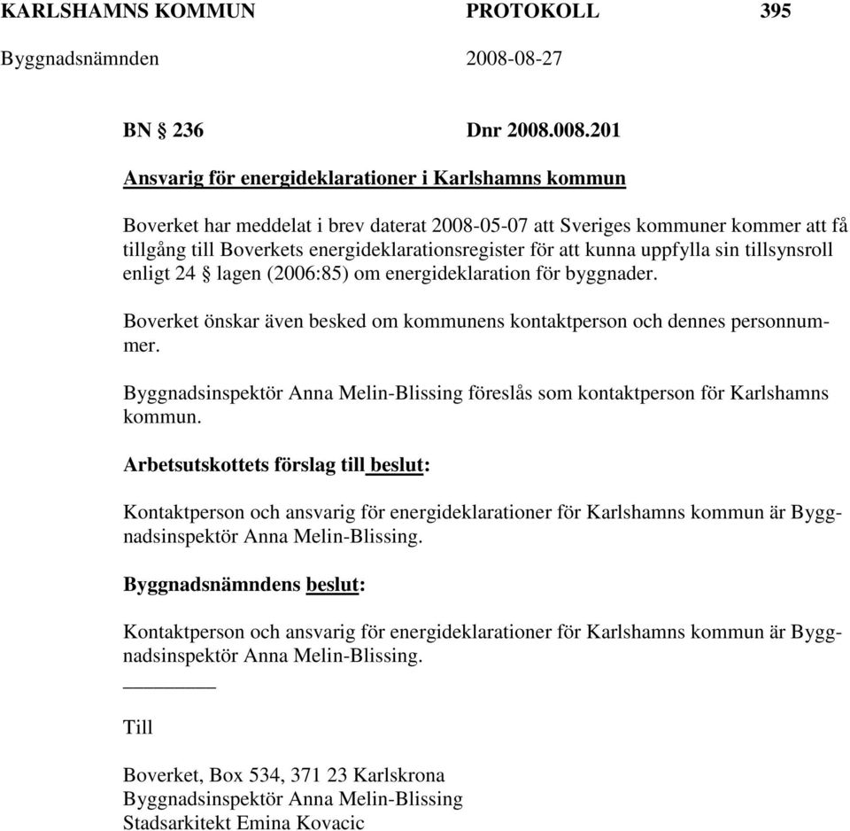 att kunna uppfylla sin tillsynsroll enligt 24 lagen (2006:85) om energideklaration för byggnader. Boverket önskar även besked om kommunens kontaktperson och dennes personnummer.