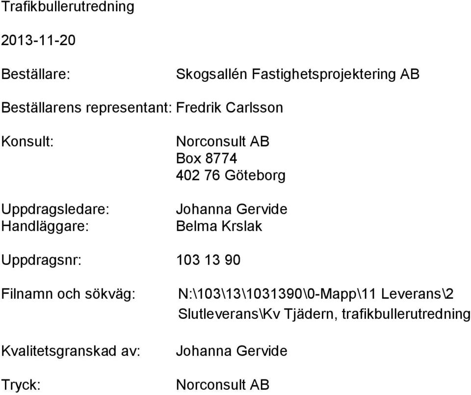 Belma Krslak Uppdragsnr: 103 13 90 Filnamn och sökväg: Kvalitetsgranskad av: Tryck: