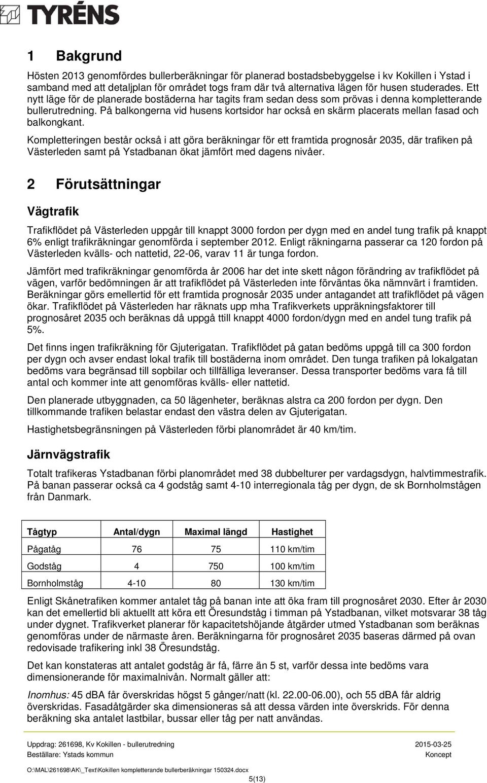 På balkongerna vid husens kortsidor har också en skärm placerats mellan fasad och balkongkant.