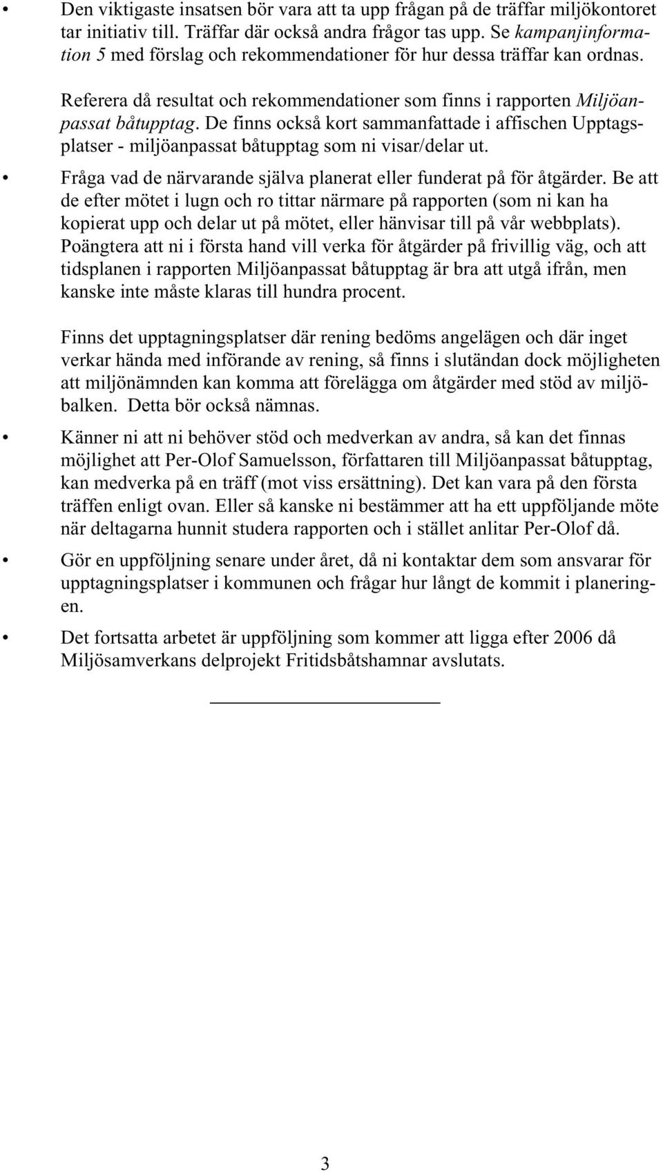 De finns också kort sammanfattade i affischen Upptagsplatser - miljöanpassat båtupptag som ni visar/delar ut. Fråga vad de närvarande själva planerat eller funderat på för åtgärder.