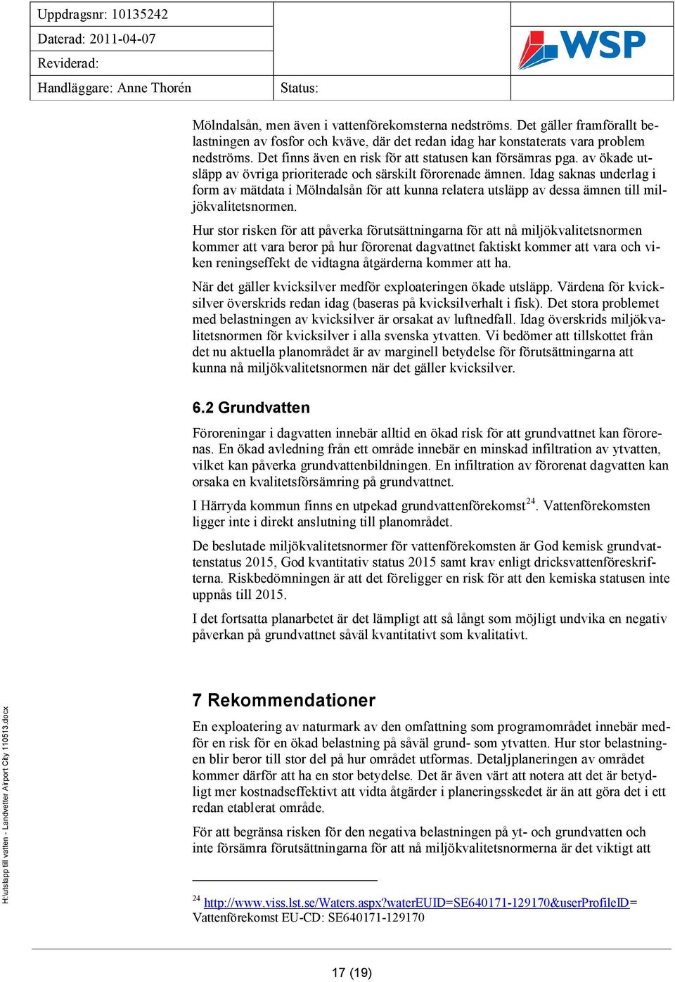 Idag saknas underlag i form av mätdata i Mölndalsån för att kunna relatera utsläpp av dessa ämnen till miljökvalitetsnormen.