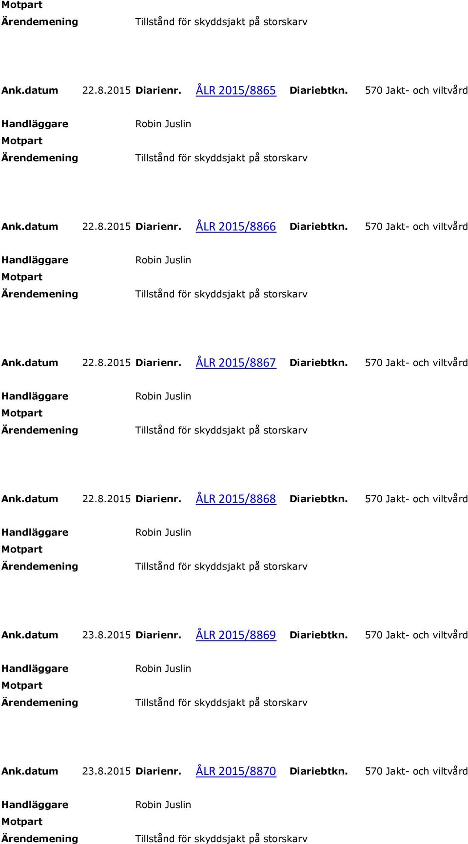 570 Jakt- och viltvård Ank.datum 23.8.2015 Diarienr. ÅLR 2015/8869 Diariebtkn. 570 Jakt- och viltvård Ank.datum 23.8.2015 Diarienr. ÅLR 2015/8870 Diariebtkn.