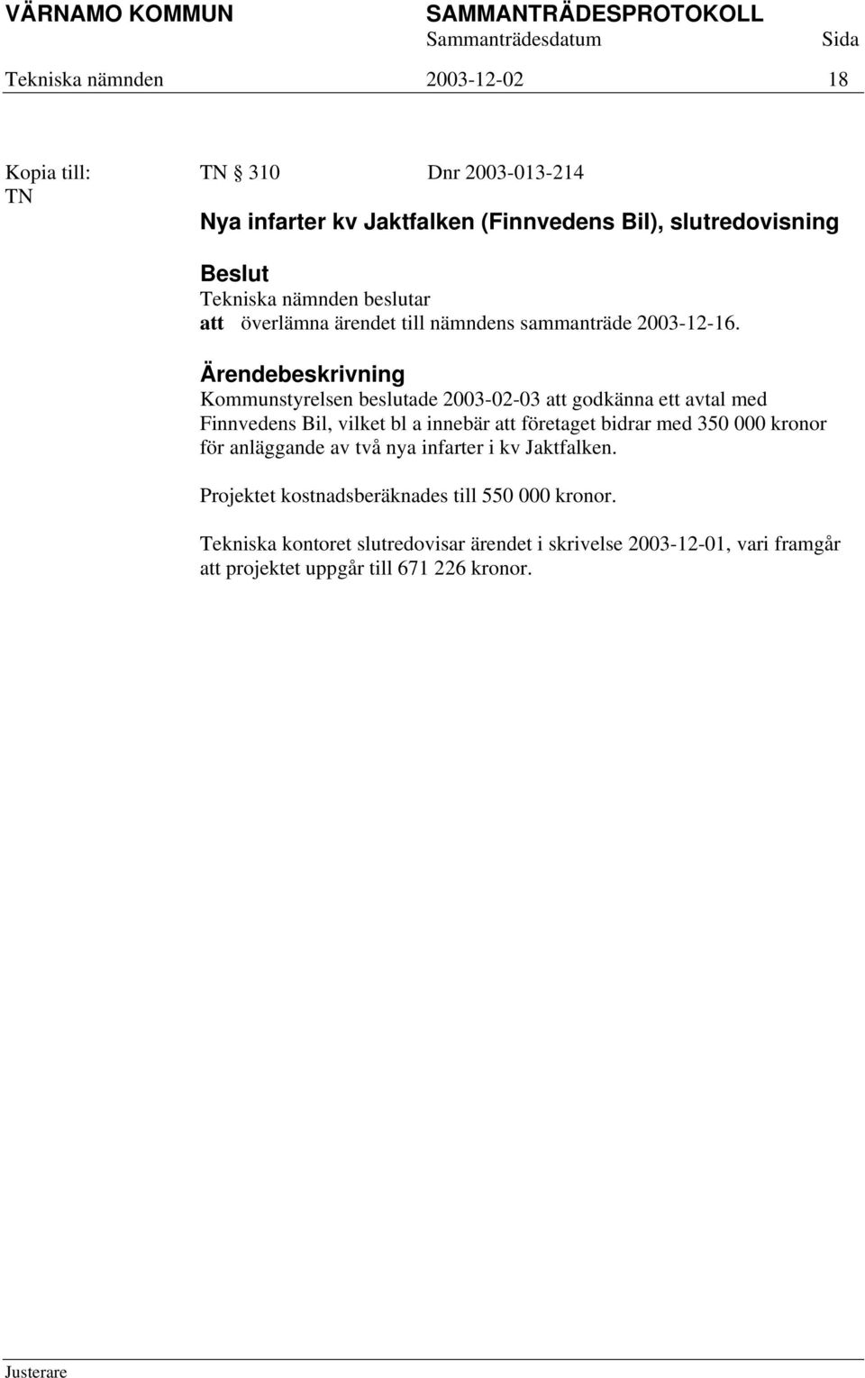 Kommunstyrelsen beslutade 2003-02-03 att godkänna ett avtal med Finnvedens Bil, vilket bl a innebär att företaget bidrar med 350 000