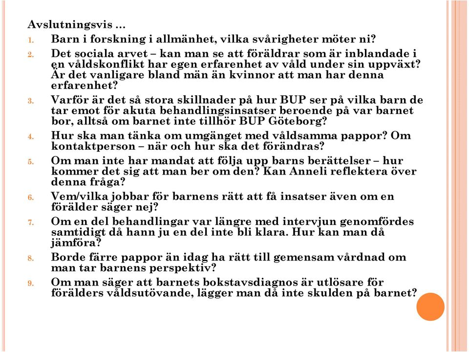 Varför är det så stora skillnader på hur BUP ser på vilka barn de tar emot för akuta behandlingsinsatser beroende på var barnet bor, alltså om barnet inte tillhör BUP Göteborg? 4.