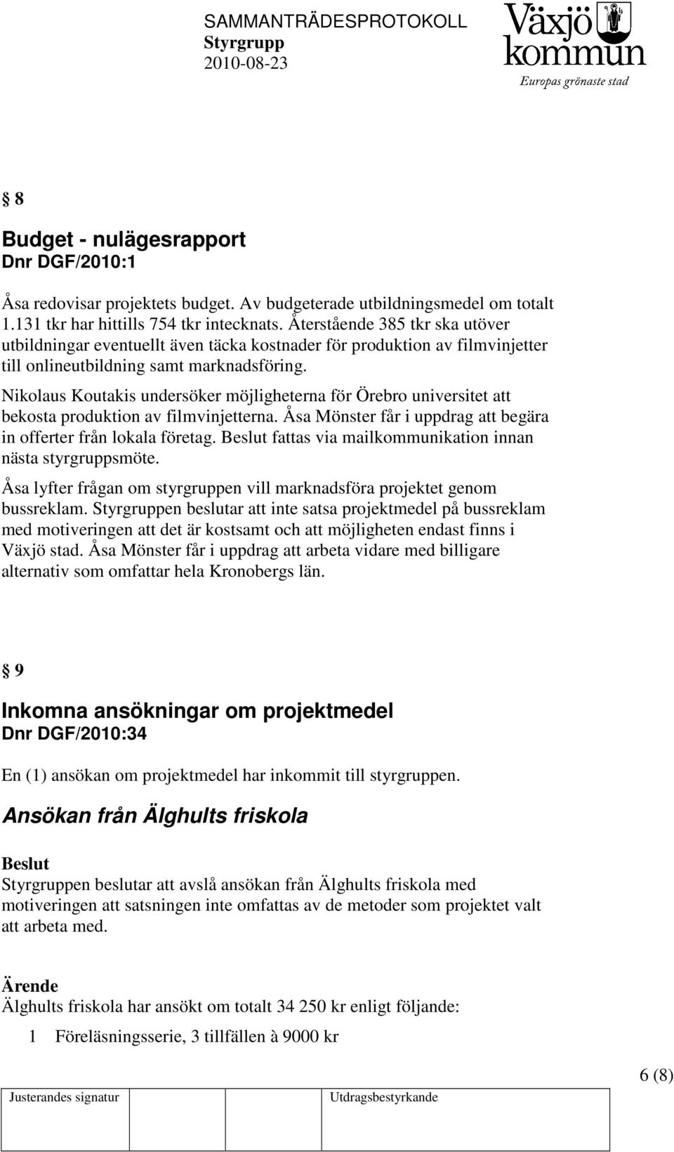 Nikolaus Koutakis undersöker möjligheterna för Örebro universitet att bekosta produktion av filmvinjetterna. Åsa Mönster får i uppdrag att begära in offerter från lokala företag.