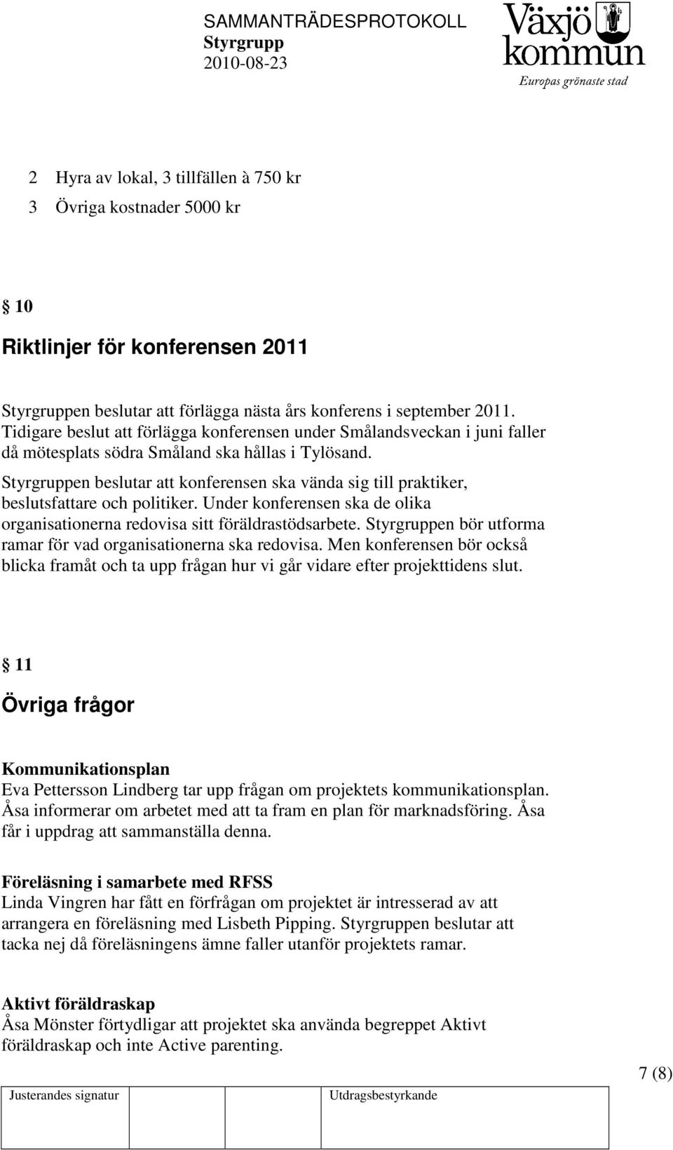 en beslutar att konferensen ska vända sig till praktiker, beslutsfattare och politiker. Under konferensen ska de olika organisationerna redovisa sitt föräldrastödsarbete.