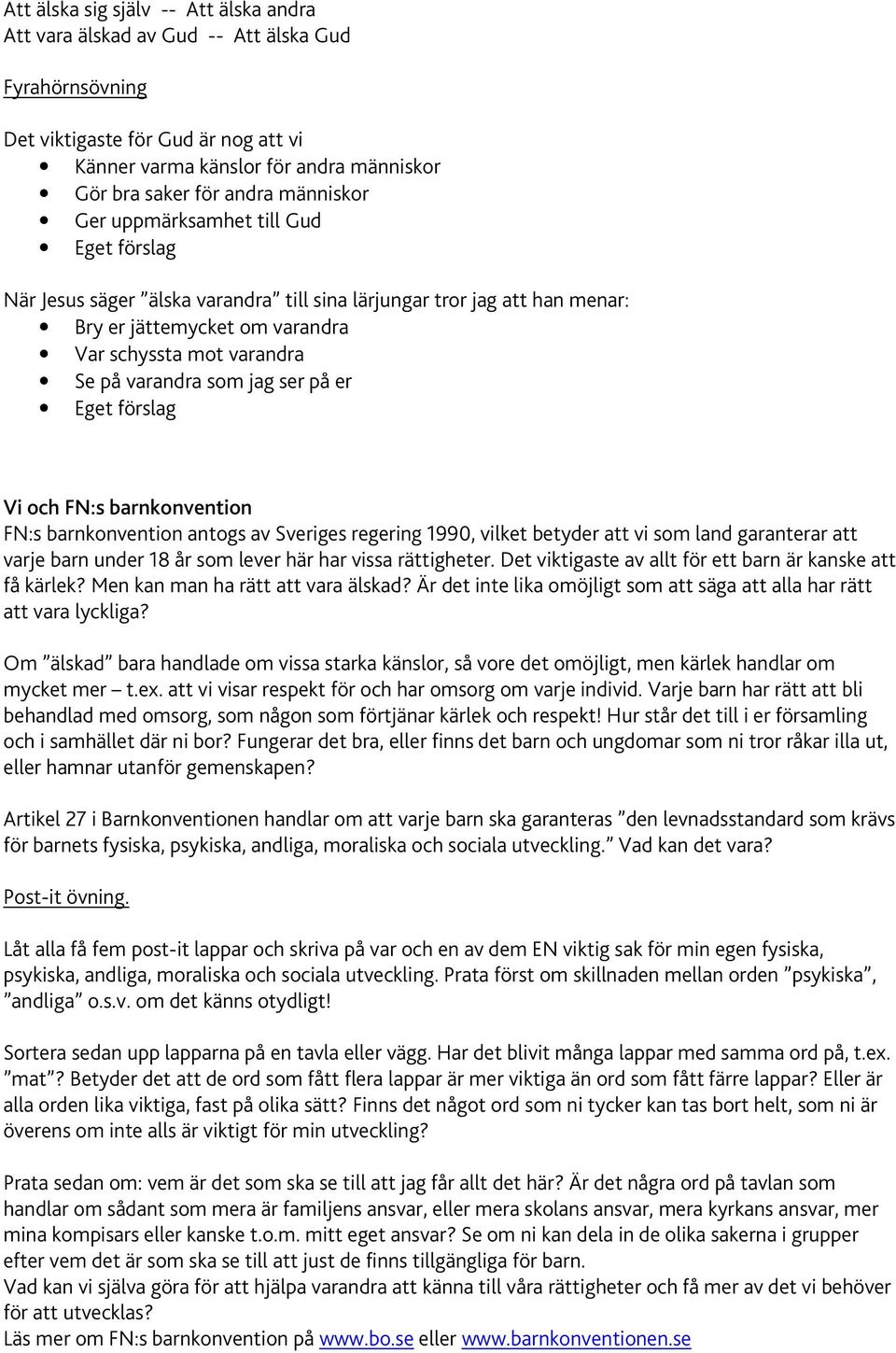 som jag ser på er Eget förslag Vi och FN:s barnkonvention FN:s barnkonvention antogs av Sveriges regering 1990, vilket betyder att vi som land garanterar att varje barn under 18 år som lever här har