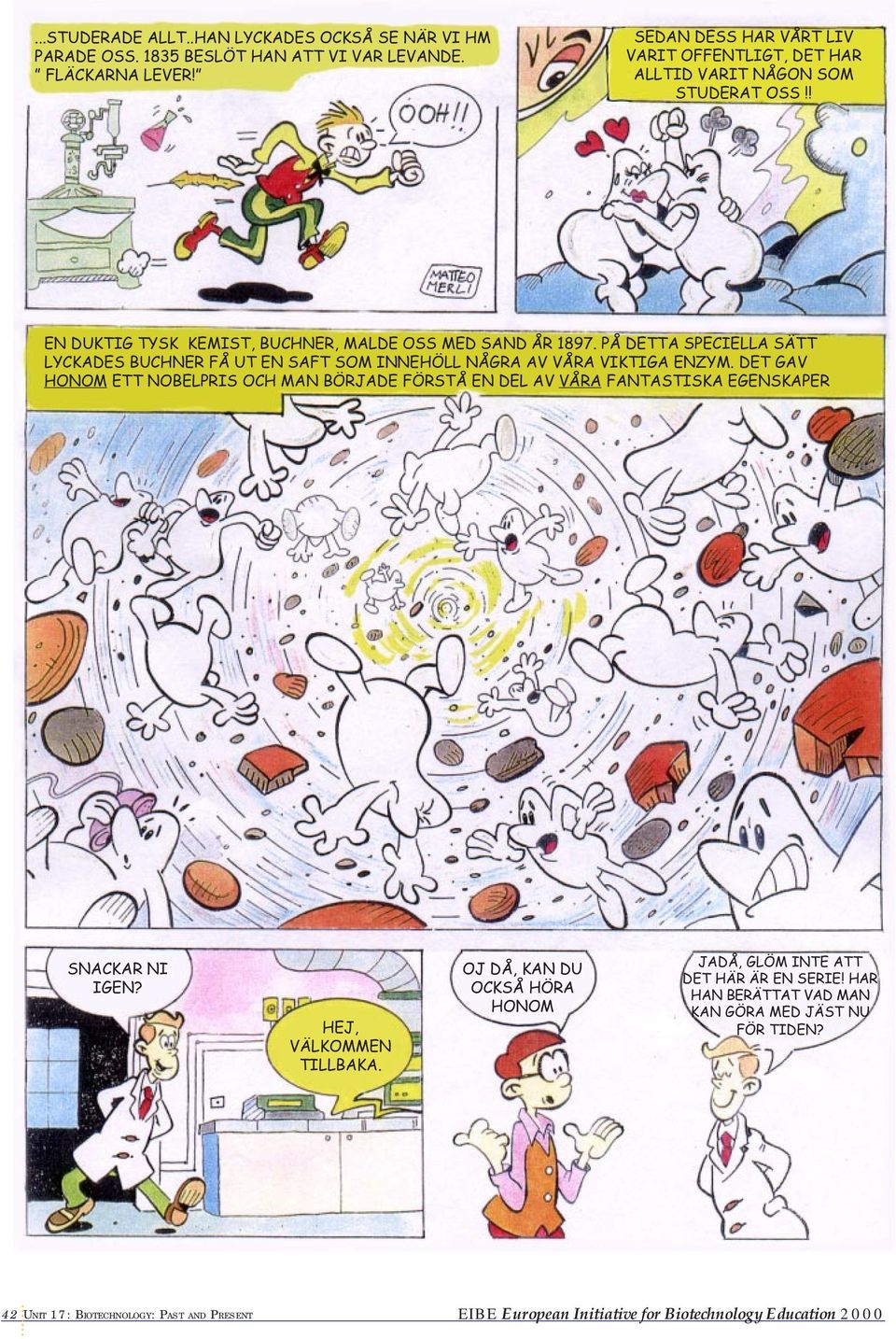 PÅ DETTA SPECIELLA SÄTT LYCKADES BUCHNER FÅ UT EN SAFT SOM INNEHÖLL NÅGRA AV VÅRA VIKTIGA ENZYM.