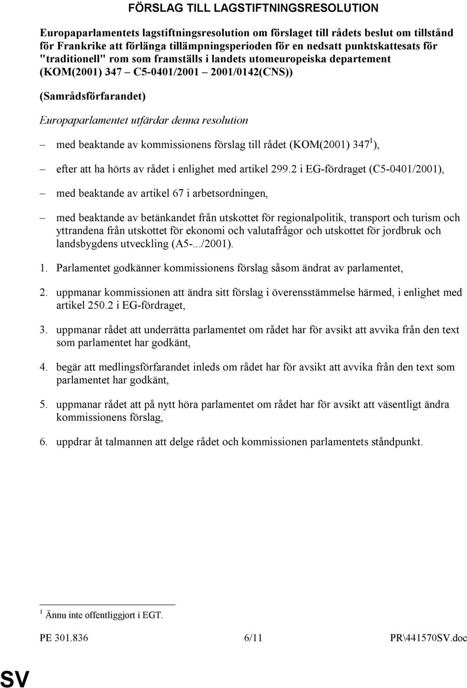 med beaktande av kommissionens förslag till rådet (KOM(2001) 347 1 ), efter att ha hörts av rådet i enlighet med artikel 299.