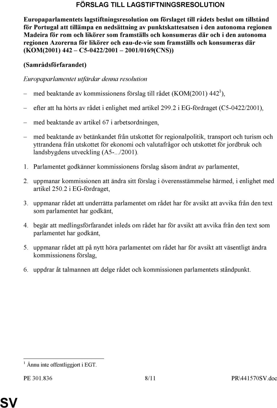 C5-0422/2001 2001/0169(CNS)) (Samrådsförfarandet) Europaparlamentet utfärdar denna resolution med beaktande av kommissionens förslag till rådet (KOM(2001) 442 1 ), efter att ha hörts av rådet i