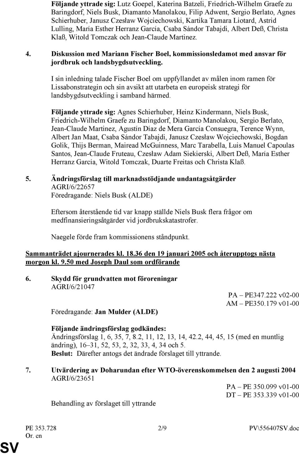 Diskussion med Mariann Fischer Boel, kommissionsledamot med ansvar för jordbruk och landsbygdsutveckling.