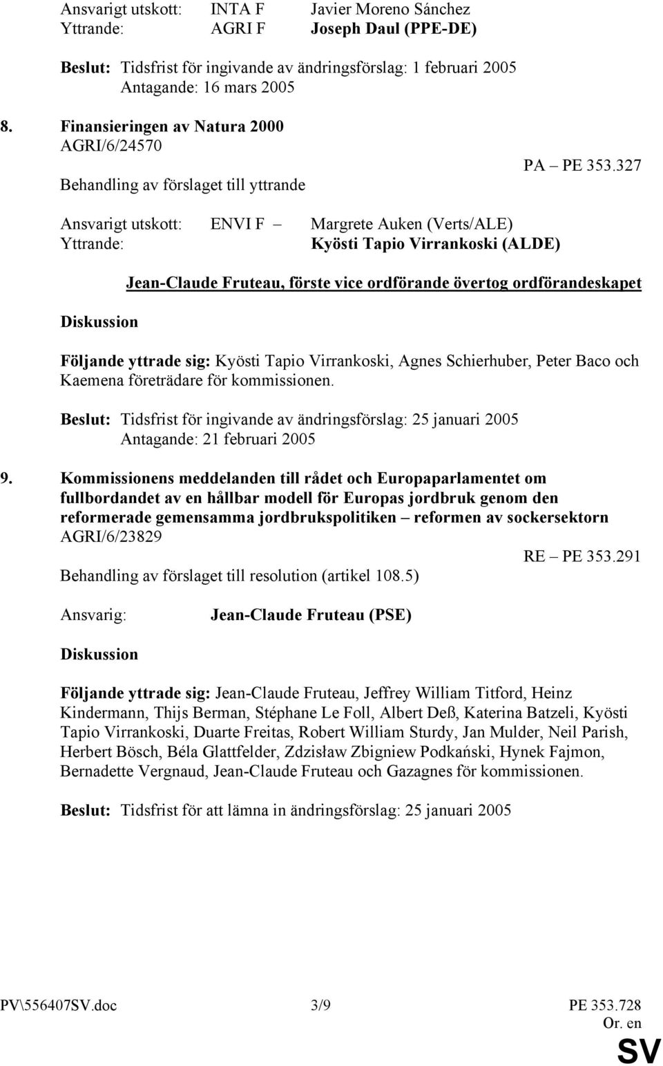 327 Ansvarigt utskott: ENVI F Margrete Auken (Verts/ALE) Yttrande: Kyösti Tapio Virrankoski (ALDE) Diskussion JeanClaude Fruteau, förste vice ordförande övertog ordförandeskapet Följande yttrade sig: