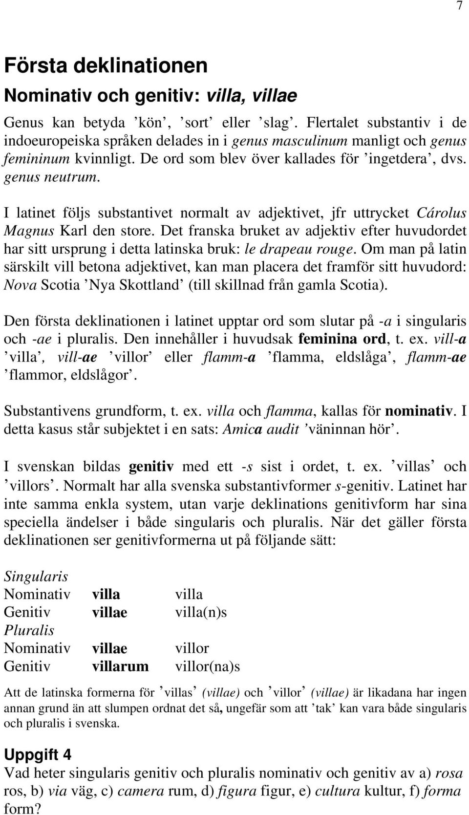 I latinet följs substantivet normalt av adjektivet, jfr uttrycket Cárolus Magnus Karl den store.