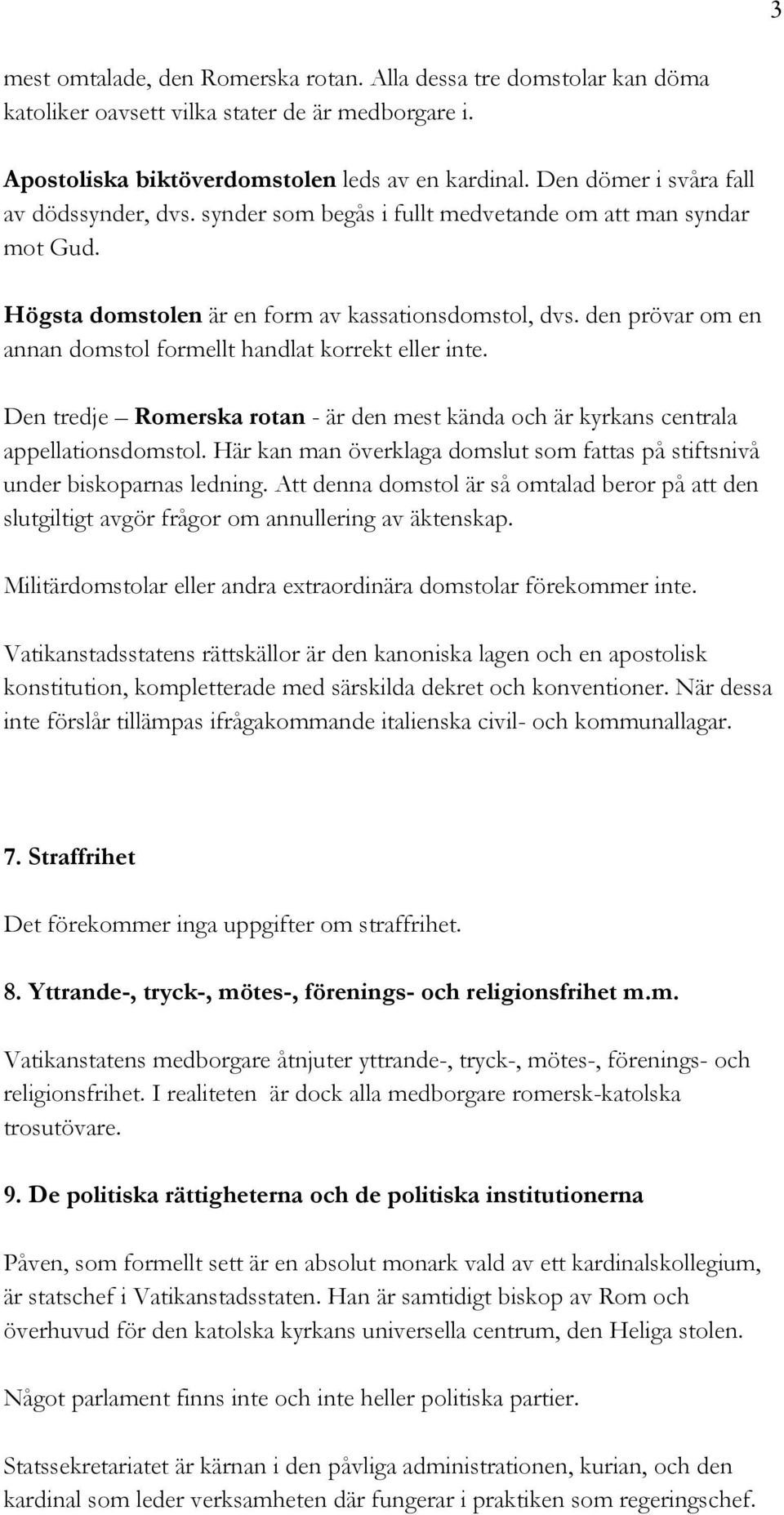 den prövar om en annan domstol formellt handlat korrekt eller inte. Den tredje Romerska rotan - är den mest kända och är kyrkans centrala appellationsdomstol.