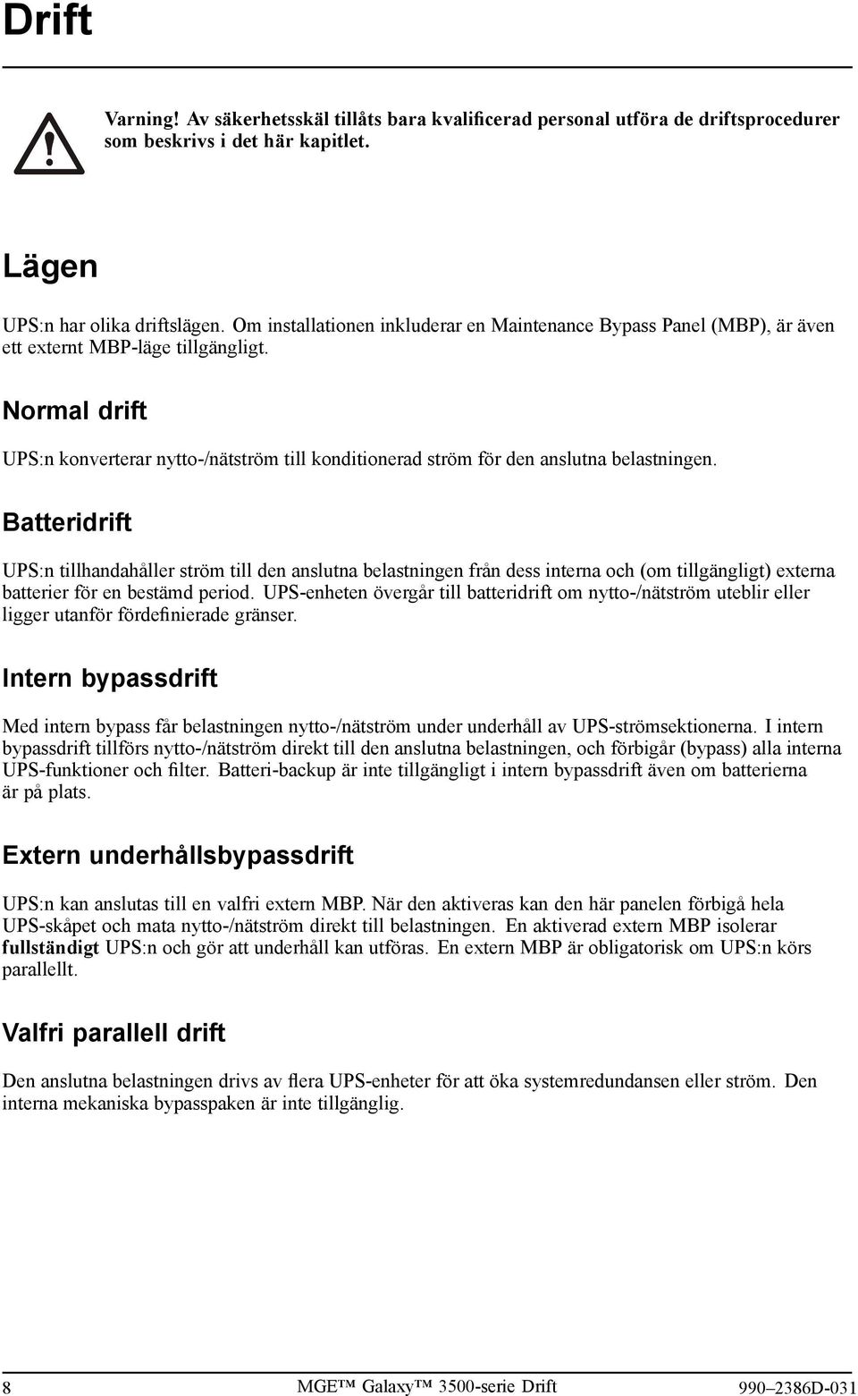 Normal drift UPS:n konverterar nytto-/nätström till konditionerad ström för den anslutna belastningen.
