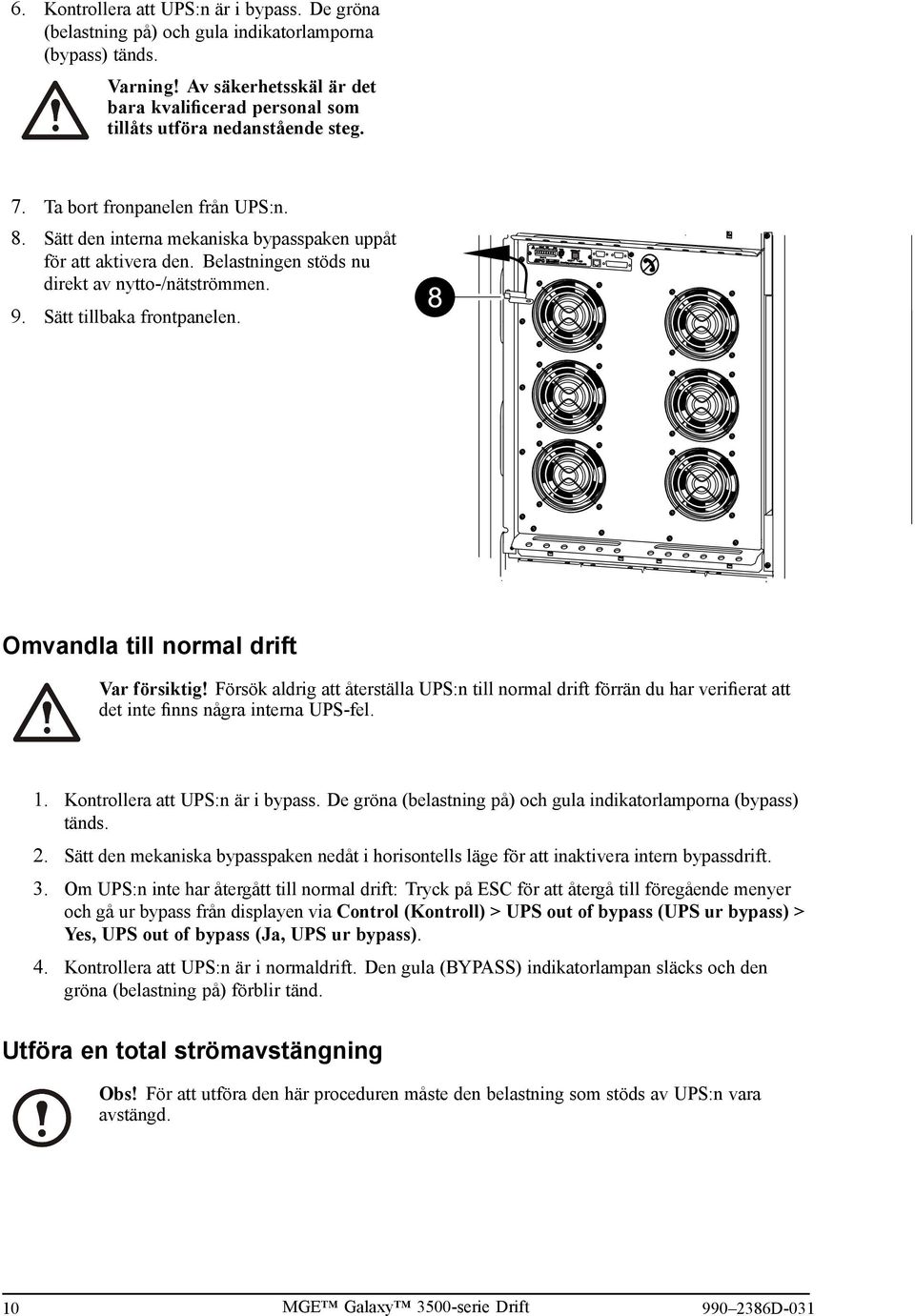 Belastningen stöds nu direkt av nytto-/nätströmmen. 9. Sätt tillbaka frontpanelen. Omvandla till normal drift Var försiktig!