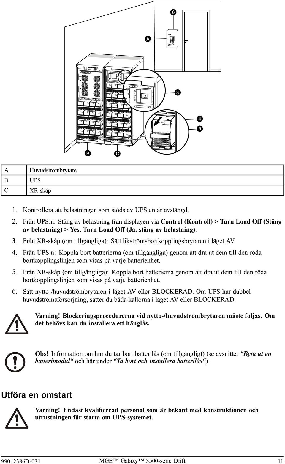 Från UPS:n: Stäng av belastning från displayen via Control (Kontroll) > Turn Load Off (Stäng av belastning) > Yes, Turn Load Off (Ja, stäng av belastning). 3.