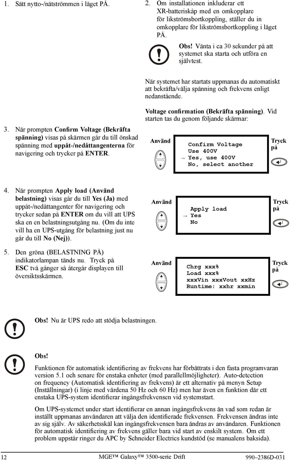 Voltage confirmation (Bekräfta spänning). Vid starten tas du genom följande skärmar: Confirm Voltage Use 400V Yes, use 400V No, select another 4.
