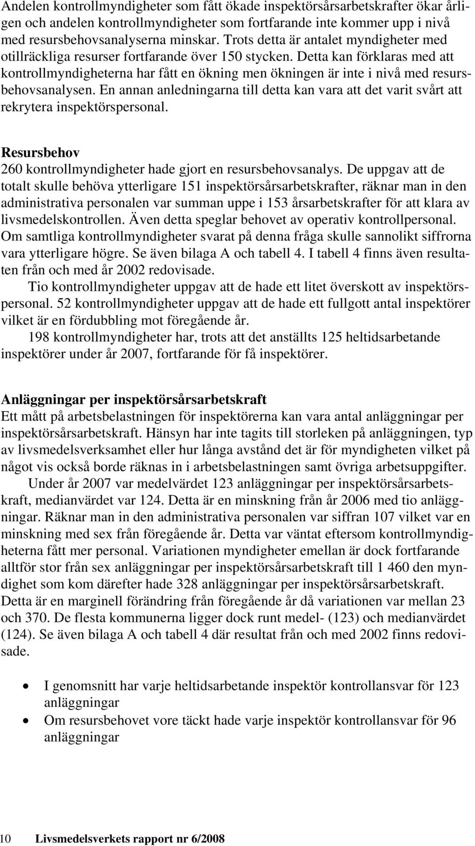 Detta kan förklaras med att kontrollmyndigheterna har fått en ökning men ökningen är inte i nivå med resursbehovsanalysen.