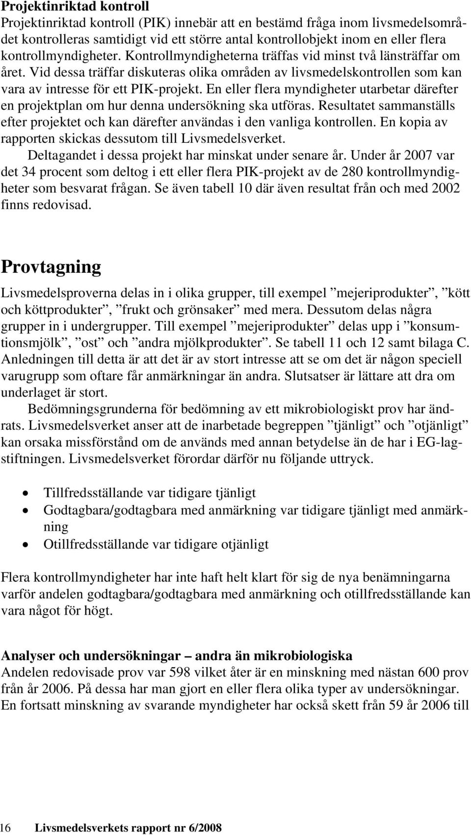 En eller flera myndigheter utarbetar därefter en projektplan om hur denna undersökning ska utföras. Resultatet sammanställs efter projektet och kan därefter användas i den vanliga kontrollen.