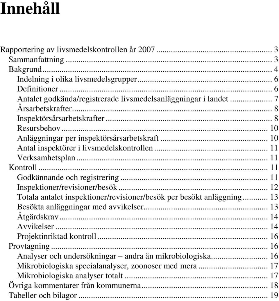 .. 10 Antal inspektörer i livsmedelskontrollen... 11 Verksamhetsplan... 11 Kontroll... 11 Godkännande och registrering... 11 Inspektioner/revisioner/besök.